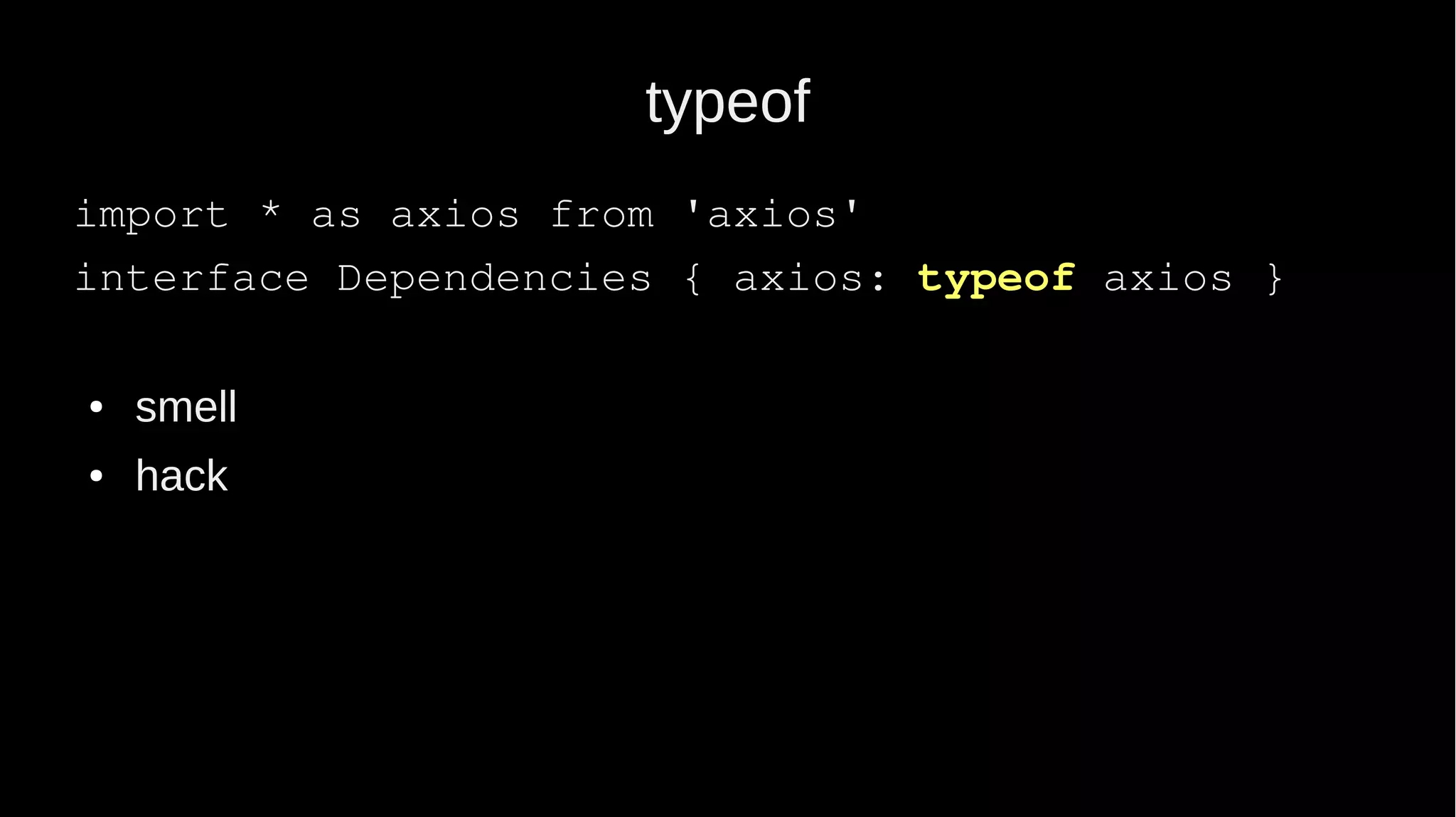 typeof import * as axios from 'axios' interface Dependencies { axios: typeof axios } ● smell ● hack 