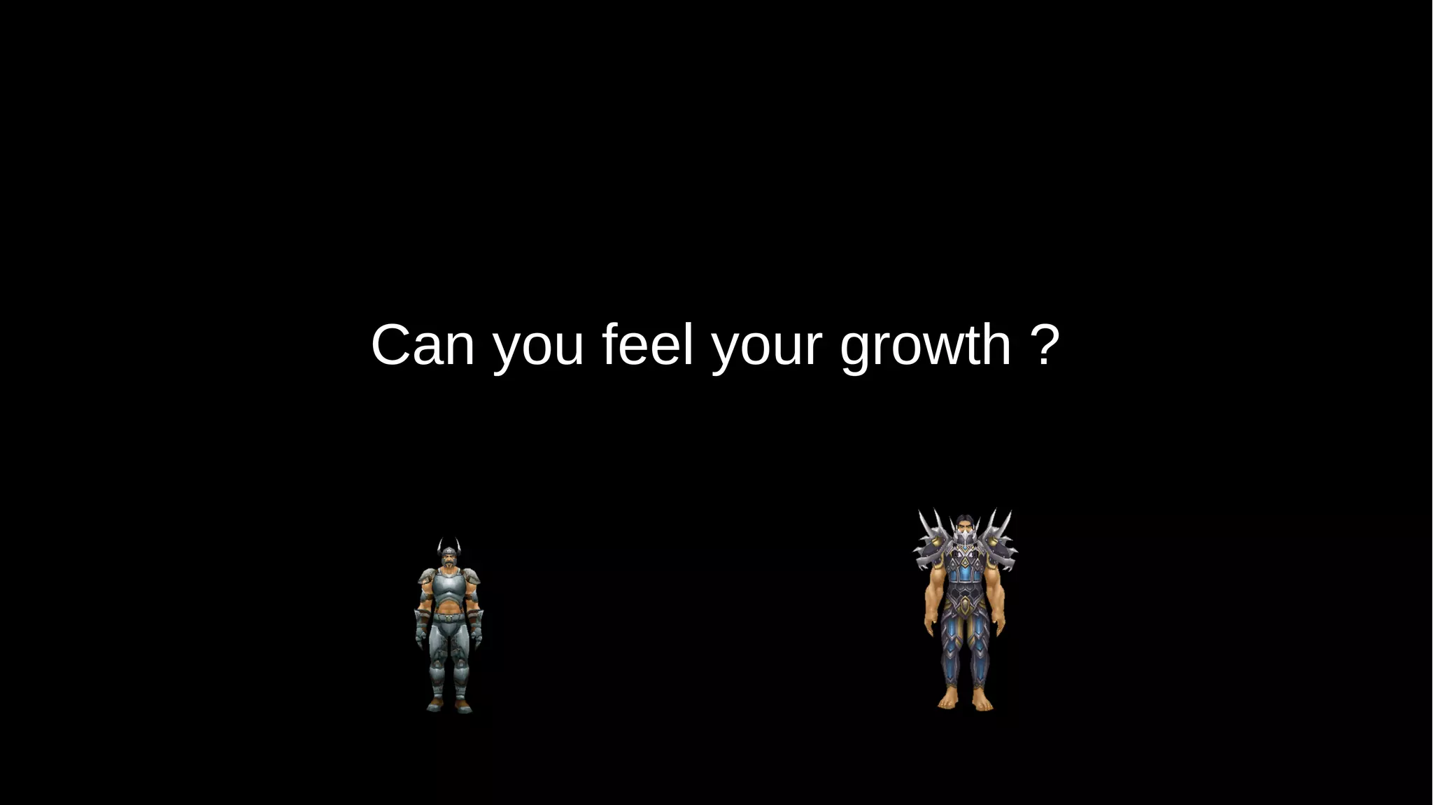 Can you feel your growth ? 