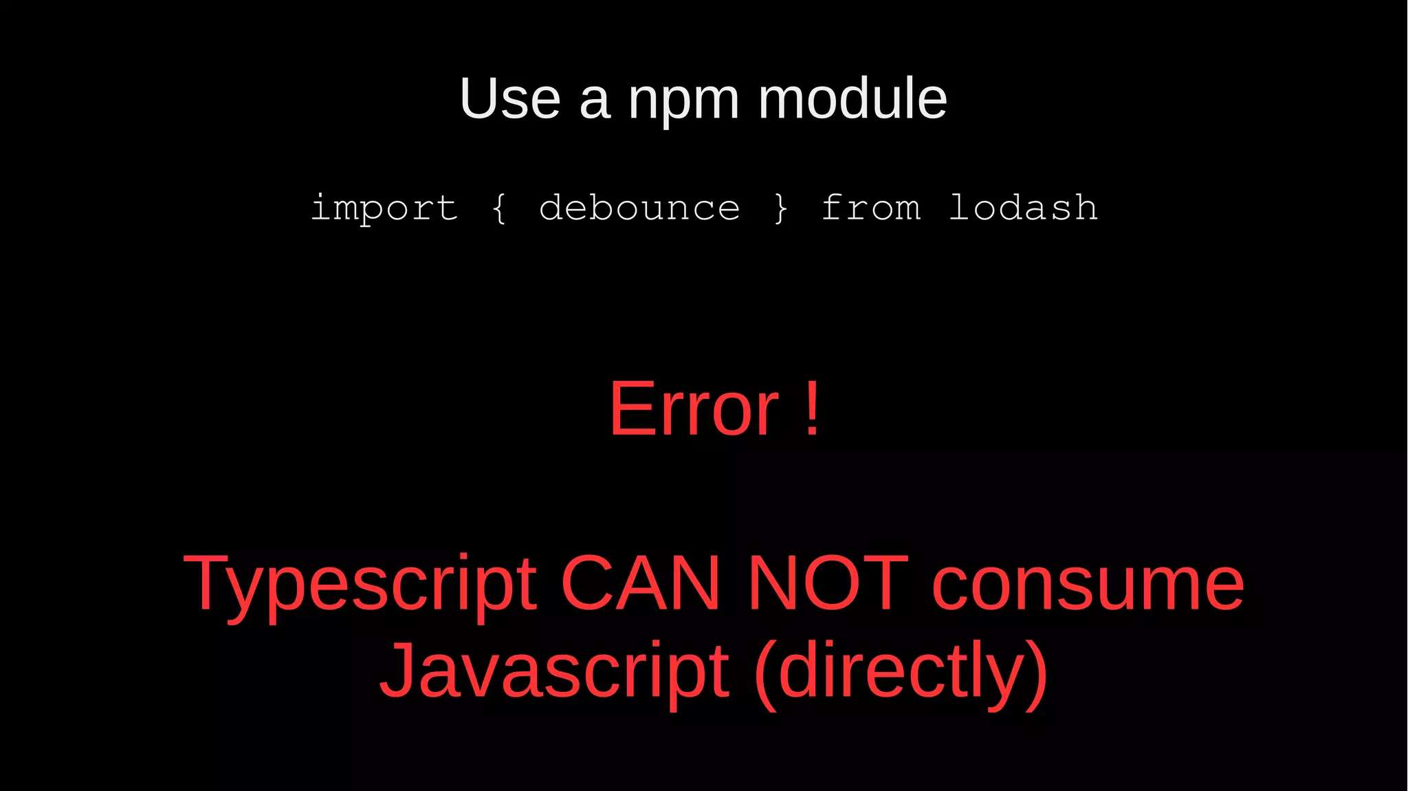 Use a npm module import { debounce } from lodash Error ! Typescript CAN NOT consume Javascript (directly) 