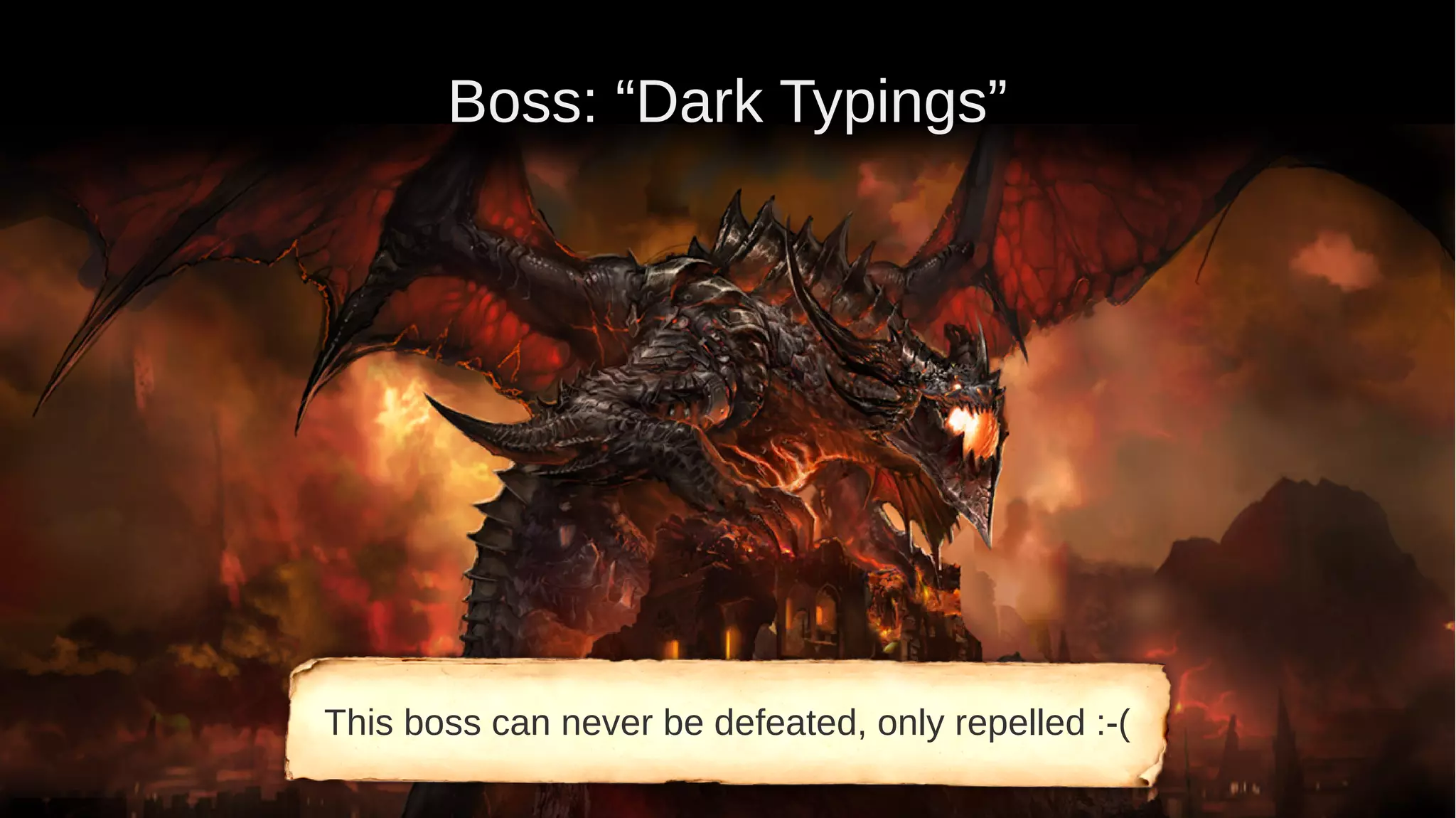 Boss: “Dark Typings” This boss can never be defeated, only repelled :-( 