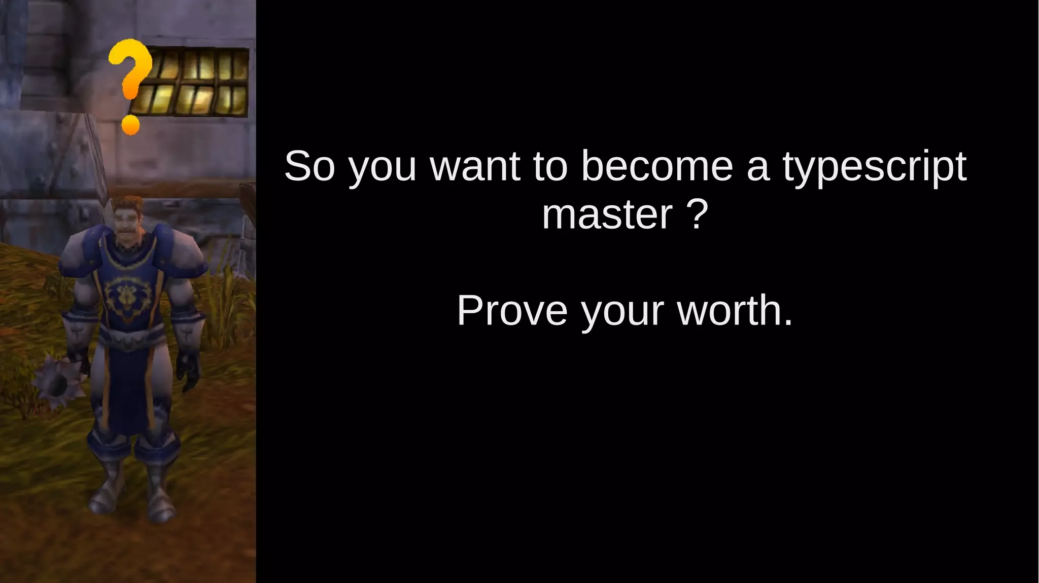 So you want to become a typescript master ? Prove your worth. 