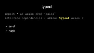 typeof
import * as axios from 'axios'
interface Dependencies { axios: typeof axios }
● smell
● hack
 