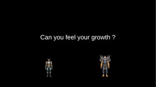 Can you feel your growth ?
 