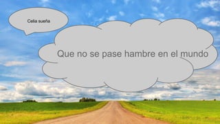 Celia sueña

Que no se pase hambre en el mundo

 