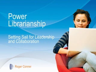 Power Librarianship Setting Sail for Leadership and Collaboration 