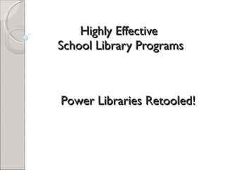 Highly Effective  School Library Programs Power Libraries Retooled! 