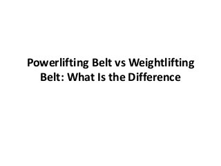 Powerlifting Belt vs Weightlifting
Belt: What Is the Difference
 