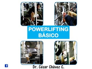 POWERLIFTING
BÁSICO
Dr. César Chávez C.
 