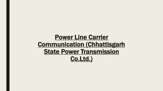Power Line Carrier
Communication (Chhattisgarh
State Power Transmission
Co.Ltd.)
 