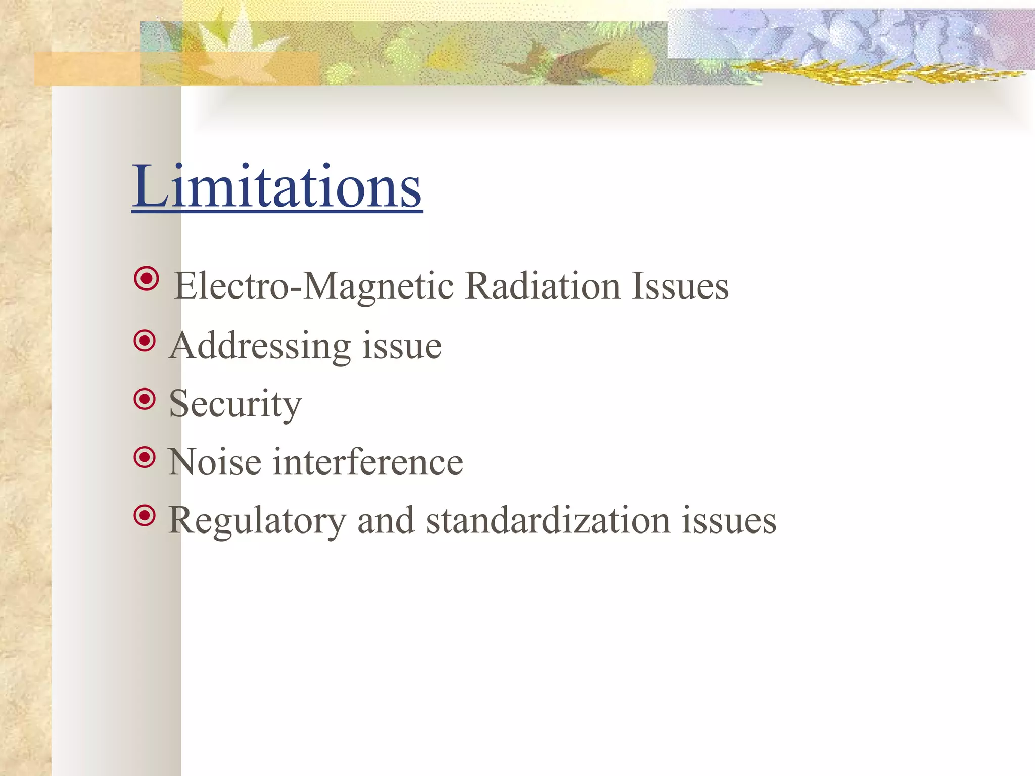 Limitations   Electro-Magnetic Radiation Issues   Addressing issue   Security Noise interference   Regulatory and standardization issues 