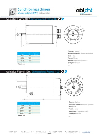 Synchronmaschinen
Wassergekühlt ICW / watercooled
Eibl DHT GmbH Albert Schweitzer - Str. 9 A-4614 Marchtrenk Tel.: +43(0)7243 50996 Fax.: +43(0)7243 50996 66 www.www.www.www.eibleibleibleibl----dht.atdht.atdht.atdht.at
Seite 31
Type L
L
Bremse
95/6 245
95/9 275
95/12 305
95/15 335
95/18 365
Type L
L
Bremse
110/6 251
110/9 281
110/12 311
110/15 341
110/18 371
110/21 401
 