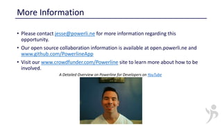 More Information
• Please contact jesse@powerli.ne for more information regarding this
opportunity.
• Our open source coll...