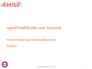 1OpenPOWERLINK / Xenomai
openPOWERLINK over Xenomai
Pierre Ficheux (pierre.ficheux@smile.fr)
02/2017
 