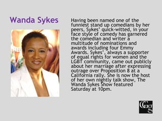 Wanda Sykes <ul><li>Having been named one of the funniest stand up comedians by her peers, Sykes’ quick-witted, in your fa...