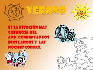 VERANOEs la estación mas calurosa del año, comienzan los días largos y  las noches cortas.