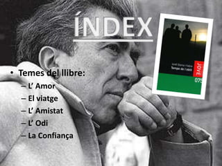 • Temes del llibre:
  – L’ Amor
  – El viatge
  – L’ Amistat
  – L’ Odi
  – La Confiança
 