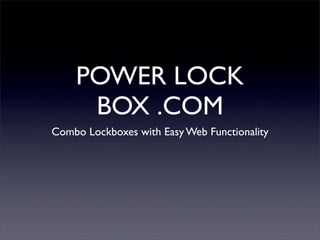 POWER LOCK
     BOX .COM
Combo Lockboxes with Easy Web Functionality
 