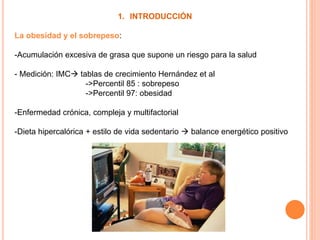 1. INTRODUCCIÓN
La obesidad y el sobrepeso:
-Acumulación excesiva de grasa que supone un riesgo para la salud
- Medición: ...