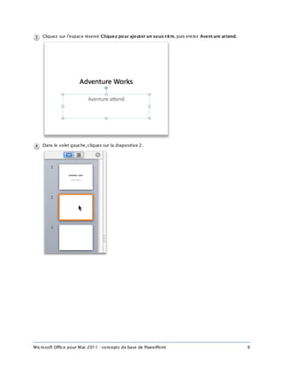 Microsoft Office pour Mac 2011 : concepts de base de PowerPoint 9
Cliquez sur l’espace réservé Cliquez pour ajouter un sous-titre, puis entrez Avent ure attend.
Dans le volet gauche, cliquez sur la diapositive 2.
 