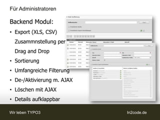 Für Redakteure




Backend:
• Übersicht über die
  wichtigsten Einstellungen
  bereits im Seitenmodul
  erkennbar




Wir leben TYPO3               In2code.de
 