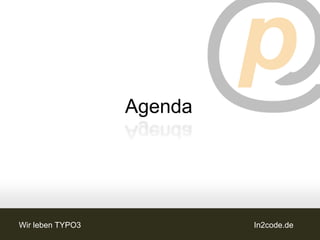 Agenda




Wir leben TYPO3            In2code.de
 
