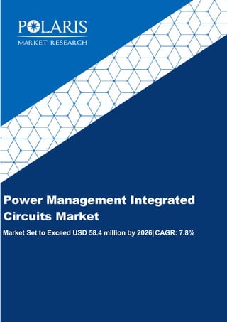 Power Management Integrated
Circuits Market
Market Set to Exceed USD 58.4 million by 2026|CAGR: 7.8%
Forecast to 2020
 