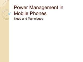 Power Management in Mobile Phones Need and Techniques 