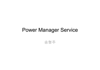Power Manager Service

        송형주
 