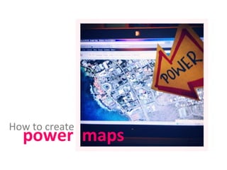 How to create
  power maps
 
