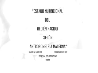 www.themegallery.com “ ESTADO NUTRICIONAL  DEL  RECIÉN NACIDO  SEGÚN ANTROPOMETRÍA MATERNA“ GABRIELA SALCEDO  MÓNICA COUCEIRO SALTA, ARGENTINA 2011 