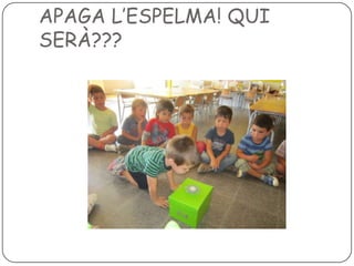 APAGA L’ESPELMA! QUI
SERÀ???

 