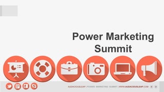 Power Marketing
Summit

AUDACIOUSLEAP | POWER MARKETING SUMMIT | WWW.AUDACIOUSLEAP.COM

 