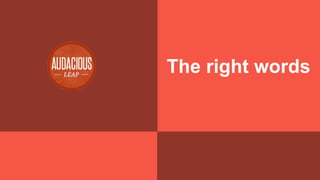 The right words

AUDACIOUSLEAP | POWER MARKETING SUMMIT | WWW.AUDACIOUSLEAP.COM

 