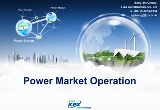 Power Market Operation Sang-Jin Chung  T &J Construction. Co. Ltd ☎  +82-10-5234-6134 [email_address] 