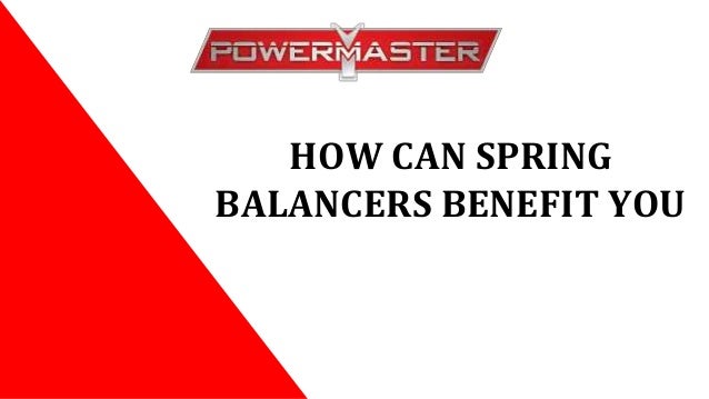 HOW CAN SPRING
BALANCERS BENEFIT YOU
 