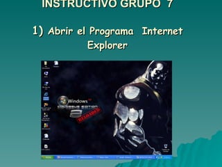 INSTRUCTIVO GRUPO  7 1)  Abrir el Programa  Internet Explorer 
