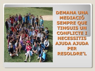 DEMANA UNA MEDIACIÓ SEMPRE QUE TINGUIS UN CONFLICTE I NECESSITIS AJUDA AJUDA PER RESOLDRE’L 