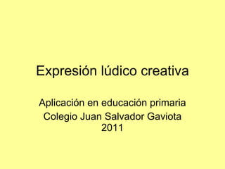 Expresión lúdico creativa Aplicación en educación primaria Colegio Juan Salvador Gaviota 2011 