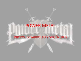 POWER METAL

INICIOS, DESARROLLO Y SUGÉNEROS
 