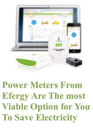 Power Meters From
Efergy Are The most
Viable Option for You
To Save Electricity
 