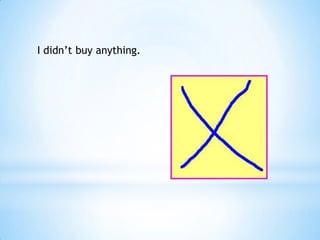 I didn’t buy anything.
 