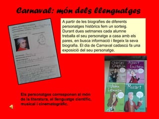 Carnaval: món dels llenguatges
Els personatges corresponen al món
de la literatura, el llenguatge científic,
musical i cin...