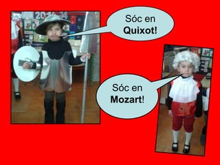 Sóc en
Quixot!
Sóc en
Mozart!
 