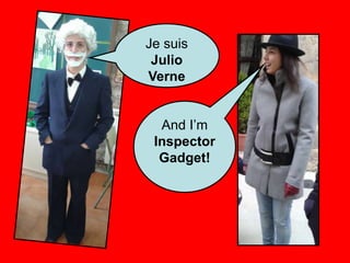 Je suis
Julio
Verne
And I’m
Inspector
Gadget!
 