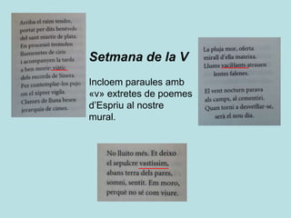 Setmana de la V
Incloem paraules amb
«v» extretes de poemes
d’Espriu al nostre
mural.
 