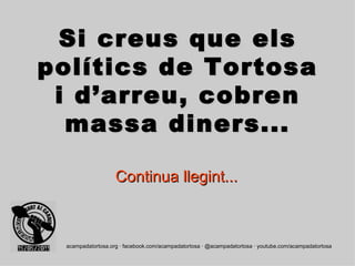 Si creus que els polítics de Tortosa i d’arreu, cobren massa diners... Continua llegint... acampadatortosa.org · facebook.com/acampadatortosa · @acampadatortosa · youtube.com/acampadatortosa 
