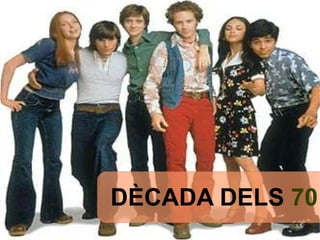 DÈCADA DELS  70 