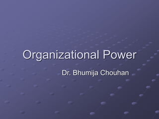 Organizational Power
Dr. Bhumija Chouhan
 
