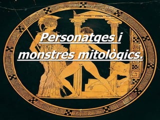 Personatges i
monstres mitològics.
 