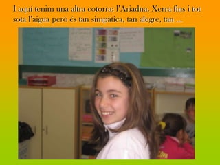 I aquí tenim una altra cotorra: l’Ariadna. Xerra fins i tot
sota l’aigua però és tan simpàtica, tan alegre, tan …
 